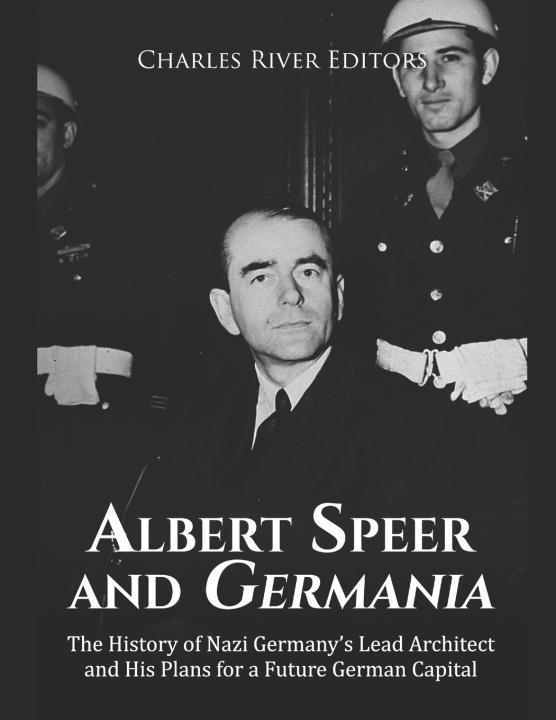 Книга Albert Speer and Germania Charles River Editors