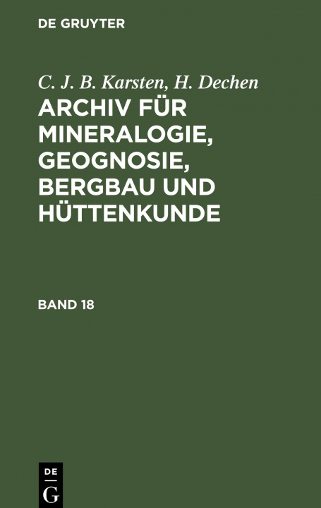 Kniha C. J. B. Karsten; H. Dechen: Archiv Fur Mineralogie, Geognosie, Bergbau Und Huttenkunde. Band 18 H. Dechen
