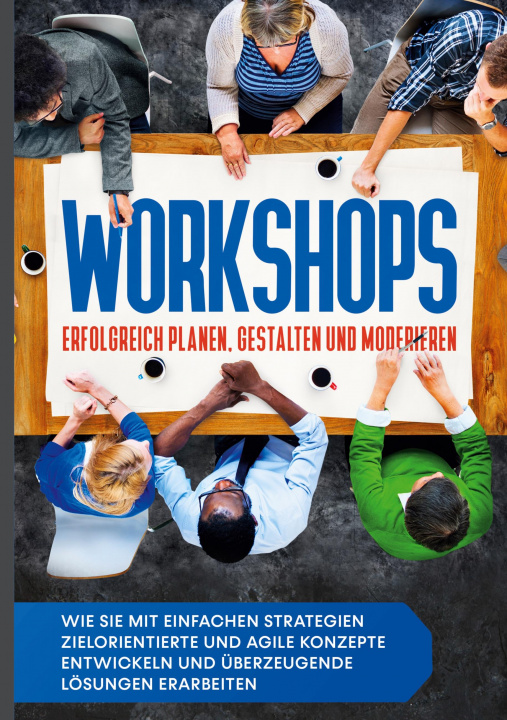 Book Workshops erfolgreich planen, gestalten und moderieren: Wie Sie mit einfachen Strategien zielorientierte und agile Konzepte entwickeln und überzeugend 