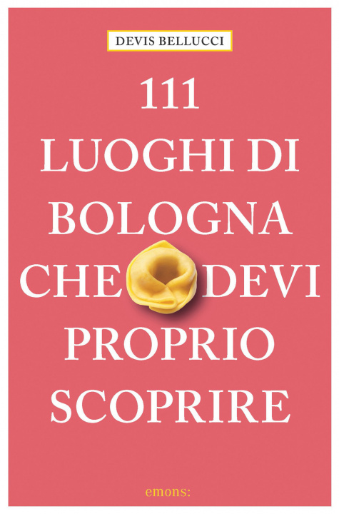 Книга 111 luoghi di Bologna che devi proprio scoprire Devis Bellucci