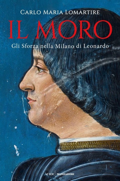 Kniha Moro. Gli Sforza nella Milano di Leonardo Carlo Maria Lomartire
