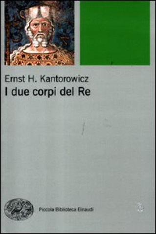 Kniha due corpi del re. L'idea di regalità nella teologia politica medievale Ernst H. Kantorowicz