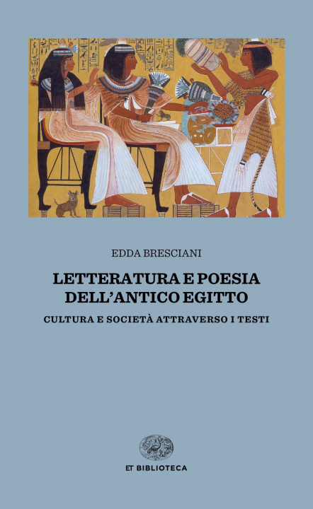 Könyv Letteratura e poesia dell'antico Egitto. Cultura e società attraverso i testi Edda Bresciani