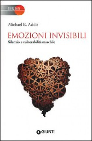 Kniha Emozioni invisibili. Silenzio e vulnerabilità maschile Michael E. Addis