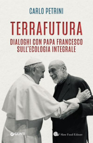 Kniha TerraFutura. Dialoghi con Papa Francesco sull'ecologia integrale Carlo Petrini