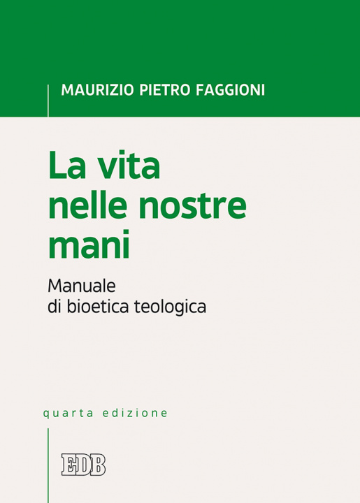 Carte vita nelle nostre mani. Manuale di bioetica teologica Maurizio Pietro Faggioni