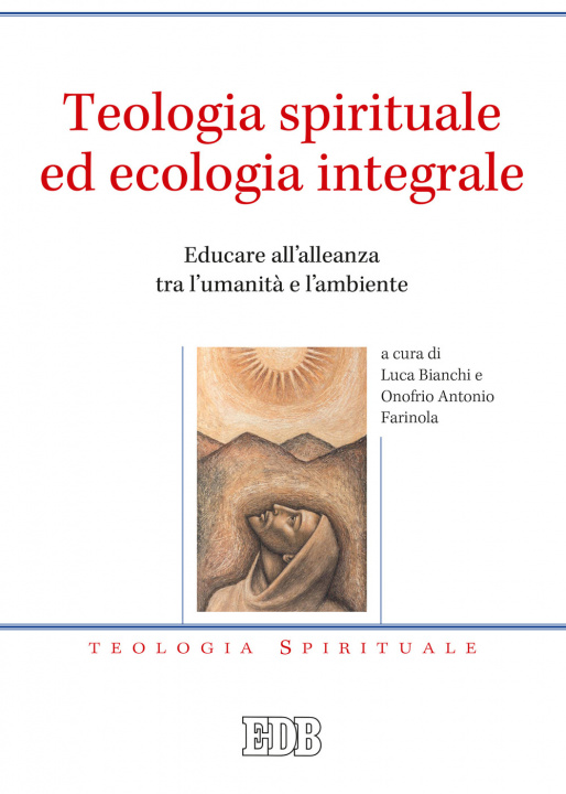 Carte Teologia spirituale ed ecologia integrale. Educare all’alleanza tra l’umanità e l’ambiente 