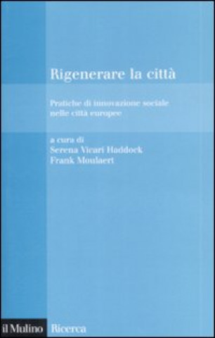 Könyv Rigenerare la città. Pratiche di innovazione sociale nelle città europee 