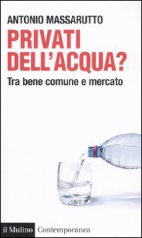Könyv Privati dell'acqua? Tra bene comune e mercato Antonio Massarutto