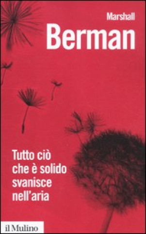 Kniha Tutto ciò che è solido svanisce nell'aria. L'esperienza della modernità Marshall Berman