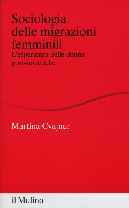 Carte Sociologia delle migrazioni femminili. L'esperienza delle donne post-sovietiche Martina Cvajner