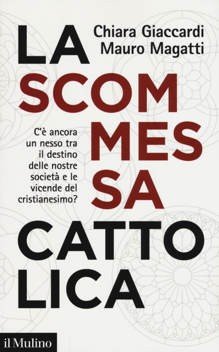 Książka scommessa cattolica. C'è ancora un nesso tra il destino delle nostre società e le vicende del cristianesimo? Chiara Giaccardi