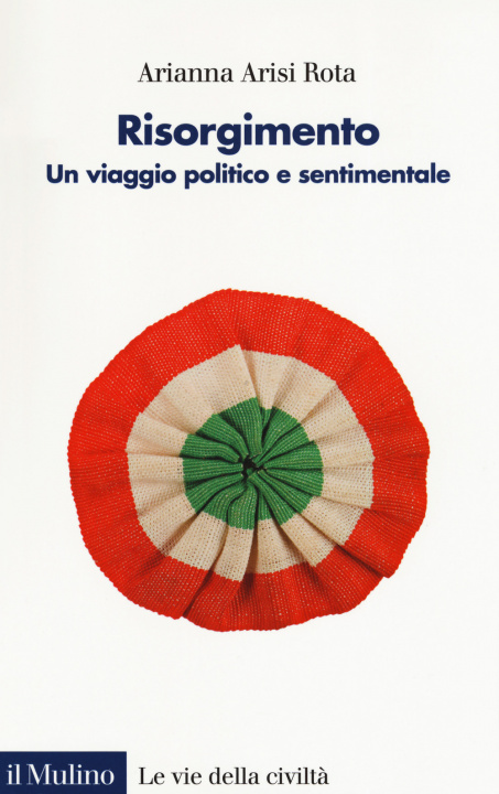 Carte Risorgimento. Un viaggio politico e sentimentale Arianna Arisi Rota