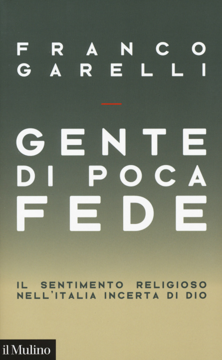Carte Gente di poca fede. Il sentimento religioso nell'Italia incerta di Dio Franco Garelli