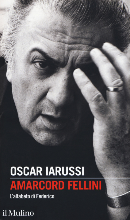 Carte Amarcord Fellini. L'alfabeto di Federico Oscar Iarussi