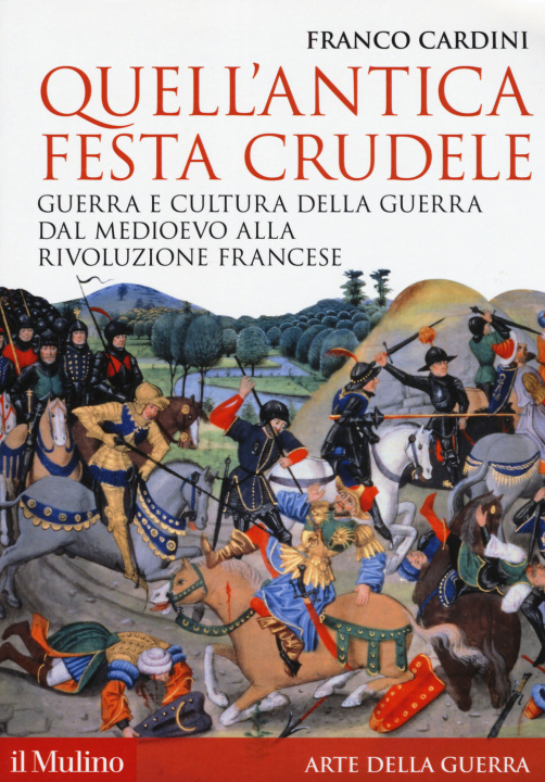 Könyv Quell'antica festa crudele. Guerra e cultura della guerra dal Medioevo alla Rivoluzione francese Franco Cardini