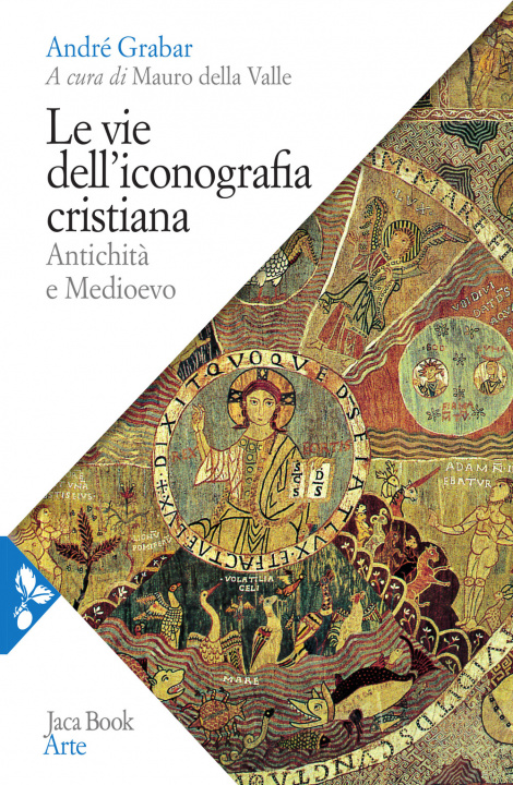 Carte vie dell'iconografia cristiana. Antichità e medioevo André Grabar