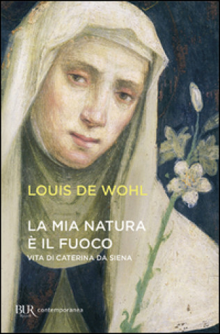 Книга mia natura è il fuoco. Vita di Caterina da Siena Louis de Wohl