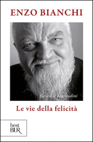 Knjiga vie della felicità. Gesù e le beatitudini Enzo Bianchi