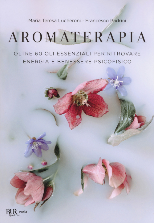 Книга Aromaterapia. Oltre 60 oli essenziali per ritrovare energia e benessere psicofisico Maria Teresa Lucheroni