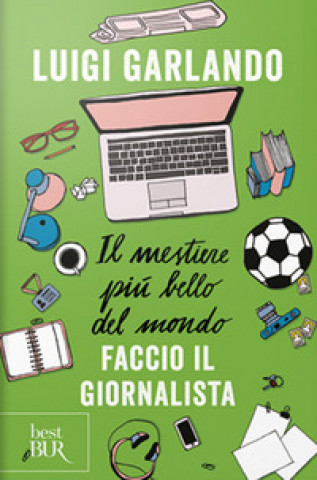 Buch mestiere più bello del mondo. Faccio il giornalista Luigi Garlando