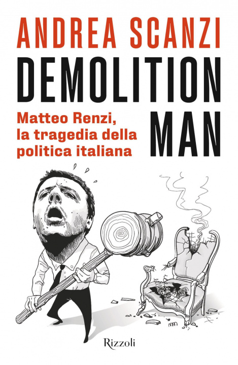 Carte Demolition man. Matteo Renzi, la tragedia della politica italiana Andrea Scanzi