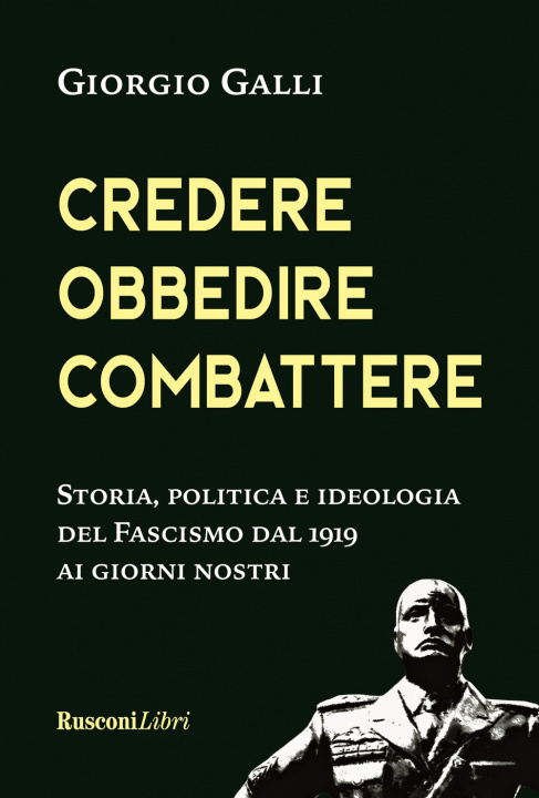 Книга Credere obbedire combattere. Storia, politica e ideologia del fascismo italiano dal 1919 ai giorni nostri Giorgio Galli