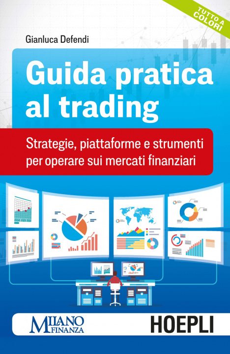 Carte Guida pratica al trading. Strategie, piattaforme e strumenti per operare sui mercati finanziari Gianluca Defendi