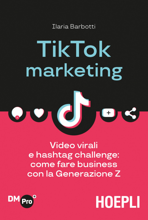 Könyv TikTok marketing. Video virali e hashtag challenge: come fare business con la Generazione Z Ilaria Barbotti