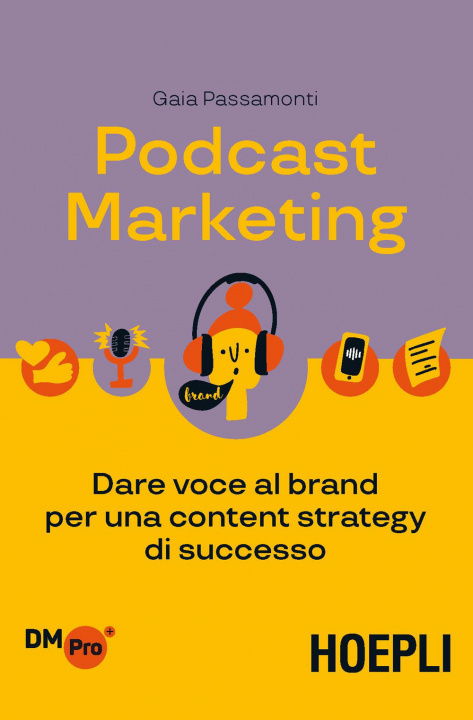 Carte Podcast marketing. Dare voce al brand per una content strategy di successo Gaia Passamonti