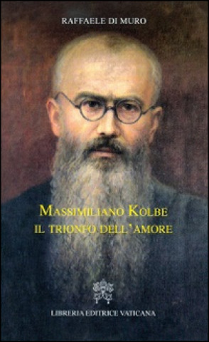 Kniha Massimiliano Kolbe. Il trionfo dell'amore Raffaele Di Muro