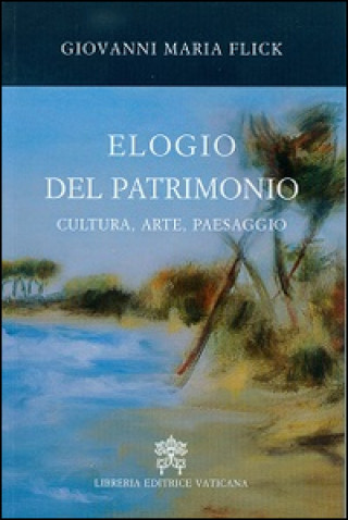Könyv Elogio del patrimonio. Cultura, arte, paesaggio Giovanni Maria Flick