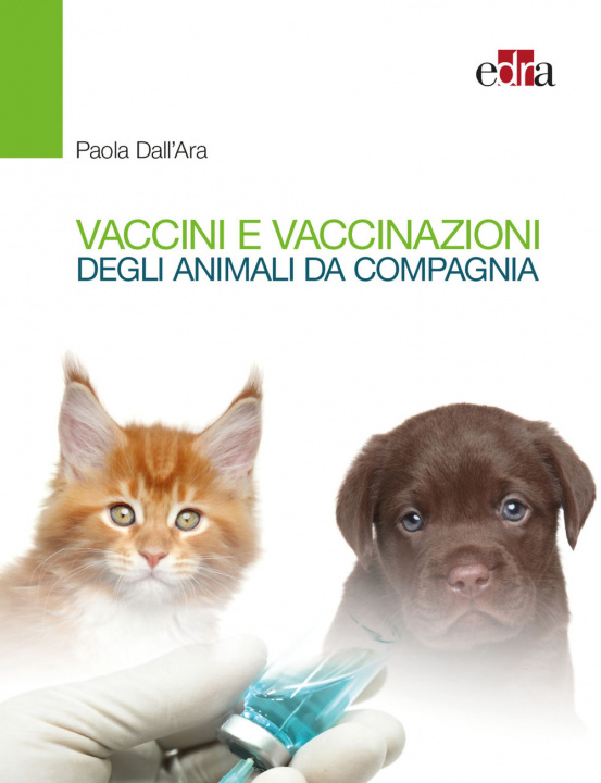Könyv Vaccini e vaccinazioni degli animali da compagnia. Le risposte ai se e ai ma di tutti i giorni Paola Dall'Ara