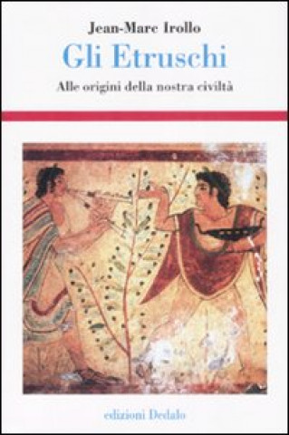 Kniha etruschi. Alle origini della nostra civiltà Jean-Marc Irollo