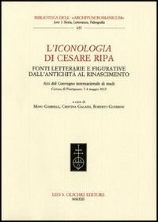 Könyv Iconologia di Cesare Ripa. Fonti letterarie e figurative dall'antichità al Rinascimento. Atti del Convegno internazionale di studi (3-4 maggio 2012) 