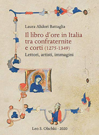 Carte libro d'ore in Italia tra confraternite e corti (1275-1349). Lettori, artisti, immagini Laura Alidori Battaglia