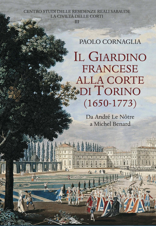 Kniha giardino francese alla corte di Torino (1650-1773). Da André Le Nôtre a Michel Benard Paolo Cornaglia
