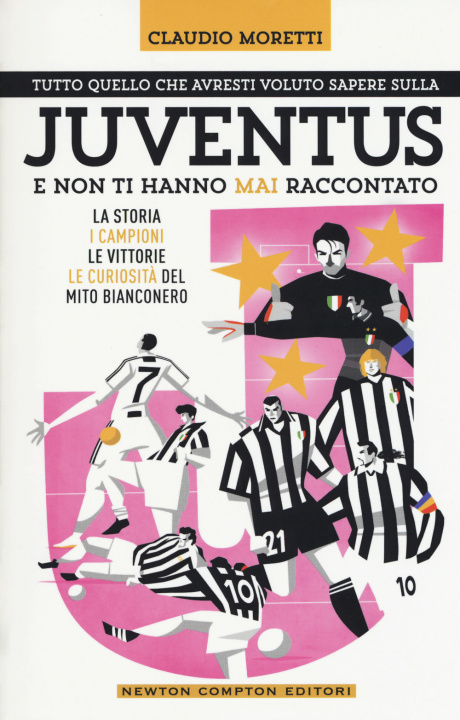 Knjiga Tutto quello che avresti voluto sapere sulla Juventus e non ti hanno mai raccontato. La storia, i campioni, le vittorie e le curiosità del mito bianco Claudio Moretti