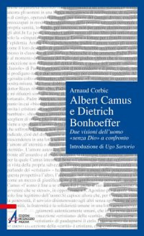 Carte Albert Camus e Dietrich Bonhoeffer. Due visioni dell'uomo «senza Dio» a confronto Arnaud Corbic