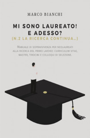 Kniha Mi sono laureato! E adesso? (N.2. la ricerca continua...) Marco Bianchi