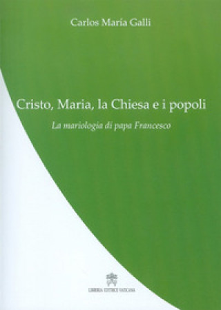 Kniha Cristo, Maria, la Chiesa e i popoli. La mariologia di papa Francesco Carlos M. Galli