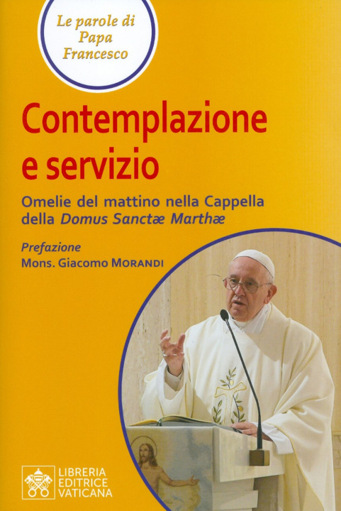 Carte Contemplazione e servizio. Omelie del mattino nella Cappella della «Domus Sanctae Marthae» Francesco (Jorge Mario Bergoglio)