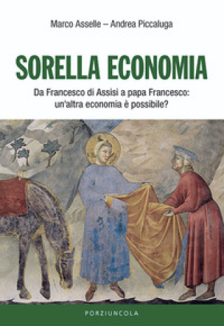 Kniha Sorella economia. Da Francesco di Assisi a papa Francesco: un'altra economia è possibile? Marco Asselle