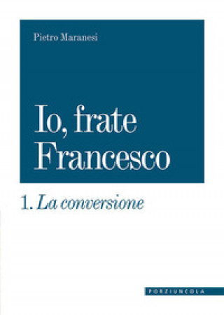 Kniha conversione. Io, frate Francesco Pietro Maranesi