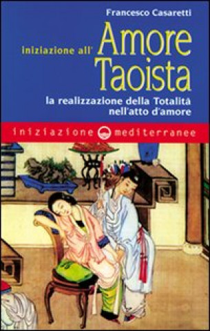 Buch Iniziazione all'amore taoista. La realizzazione della totalità nell'atto dell'amore Francesco Casaretti