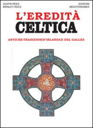 Kniha eredità celtica. Antiche tradizioni d'Irlanda e del Galles Alwin Rees
