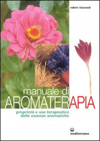 Könyv Manuale di aromaterapia. Proprietà e uso terapeutico delle essenze aromatiche Robert Tisserand