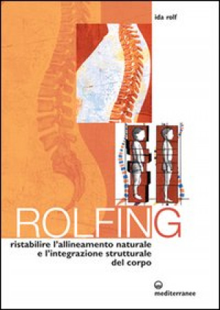 Könyv Rolfing. Il metodo per ristabilire l'allineamento naturale e l'integrazione strutturale del corpo umano per ottenere vitalità e benessere Ida P. Rolf
