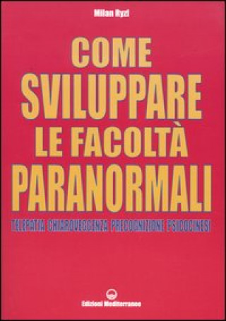 Книга Come sviluppare le facoltà paranormali. Telepatia, chiaroveggenza, precognizione, psicocinesi Milan Rýzl