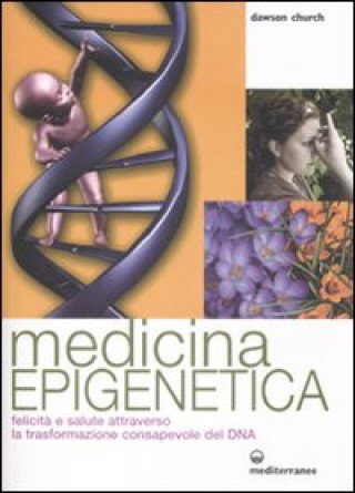 Livre Medicina epigenetica. Felicità e salute attraverso la trasformazione consapevole del DNA Dawson Church